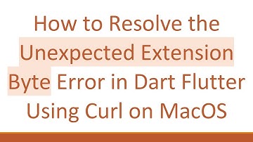 How to Resolve the Unexpected Extension Byte Error in Dart Flutter Using Curl on MacOS