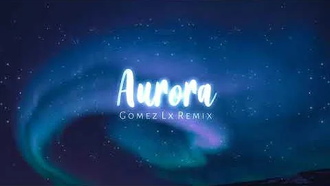 Aurora - (Gomez Lx Remix)
