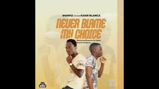 Shawiz x Kar Sir Blanca - Never Blame My Choice Produced By HbkBeats & Zupah