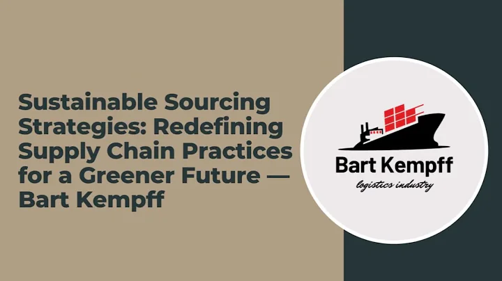 Sustainable Sourcing Strategies Redefining Supply Chain Practices for a Greener Future — Bart Kempff
