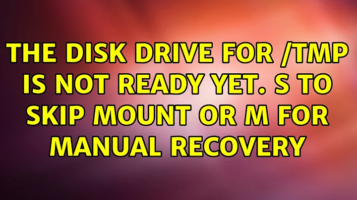 Ubuntu: The Disk Drive for /tmp is not ready yet. S to skip mount or M for manual recovery