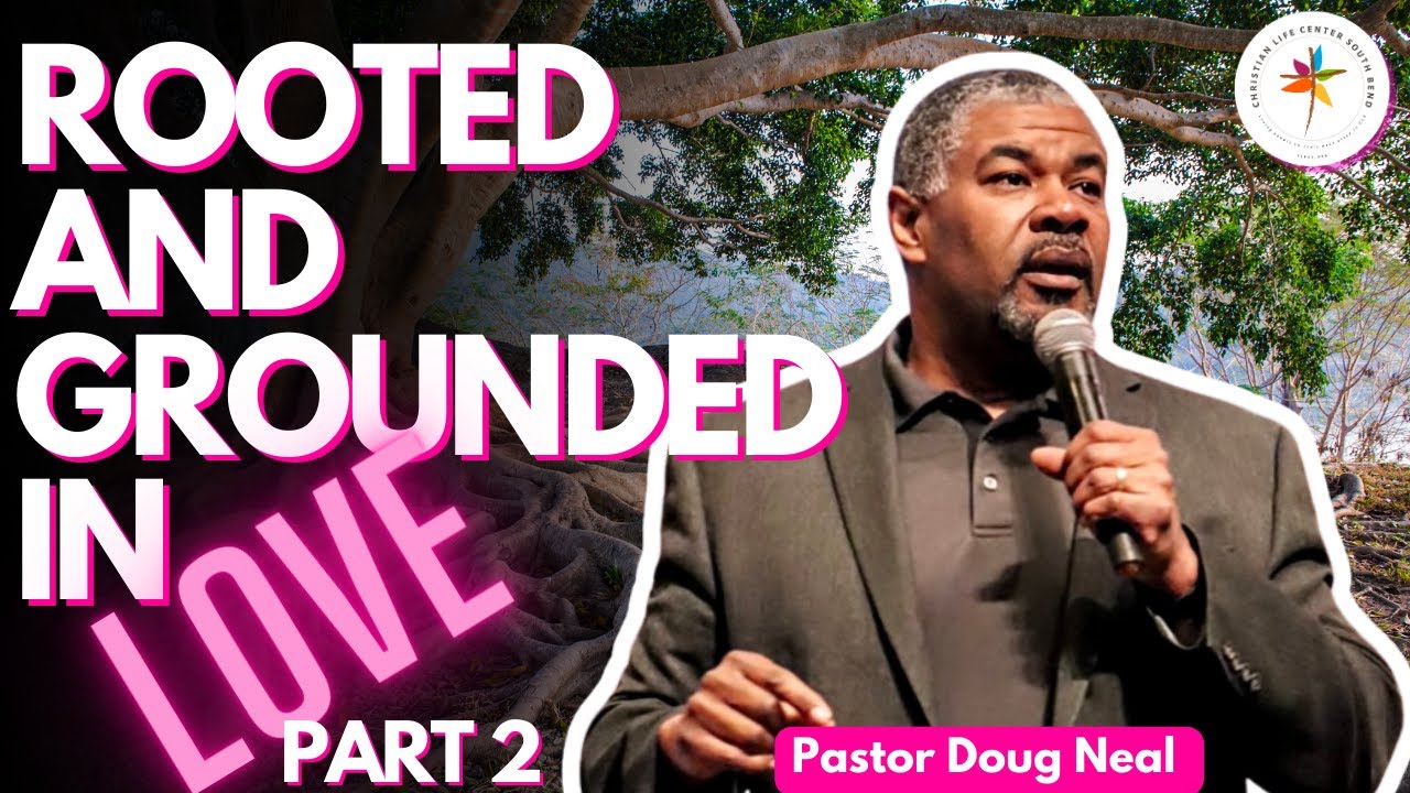 CLCSB | Rooted and Grounded in Love: Part 2 | Pastor Doug Neal