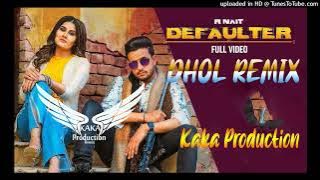 Defaulter Dhol Remix Ver 2 R Nait KAKA PRODUCTION Punjabi Remix Songs Rai PRODUCTION MIX SONG