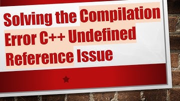 Solving the Compilation Error C+ +  Undefined Reference Issue