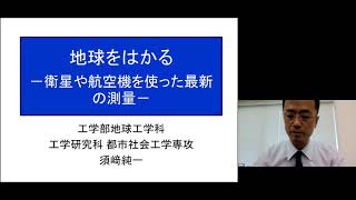 京都大学 工学部公開講座・オープンセミナー「地球をはかる ―衛星や航空機を使った最新の測量―」須﨑 純一（工学研究科 教授）2021年7月24日