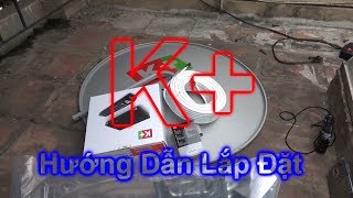 Hướng Dẫn Bạn Lắp Đặt Truyền Hình K+ Chi Tiết (48 Phút) Chỉnh Sửa Tín Hiệu Chảo K+