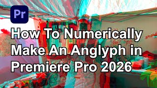 Nurmerically Create 3D Anaglyph Videos or Stills  in Premiere Pro 2026 - An Updated Method!