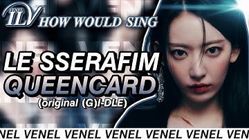 How Would LE SSERAFIM sing QUEENCARD by (G)I-DLE | Color Coded Lyrics + Line Distribution