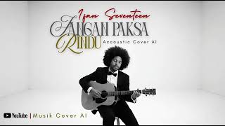 Irfan Seventeen  Jangan Paksa Rindu accoustic Cover Ai