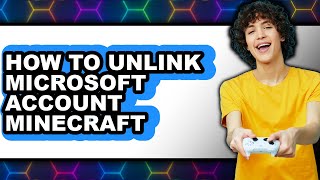How to Unlink Microsoft Account Minecraft - Step by Step