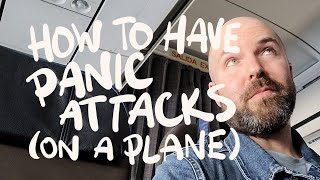 How to Have Panic Attacks (on a plane)