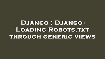 Django : Django - Loading Robots.txt through generic views