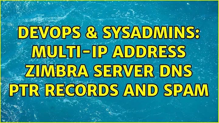 DevOps & SysAdmins: Multi-IP address zimbra server DNS PTR records and spam