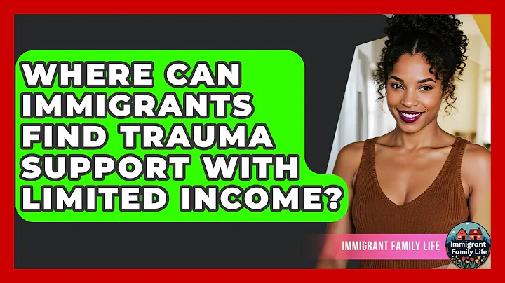 Where Can Immigrants Find Trauma Support With Limited Income? - Immigrant Family Life