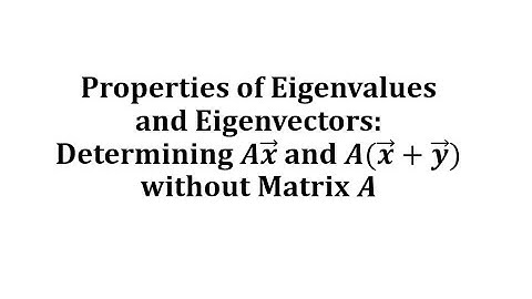 Properties of Eigenvalues and Eigenvectors: Determining Ax and A(x+y) without A
