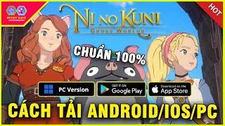Ni No Kuni: Cross Worlds (Global) - CÁCH TẢI chi tiết ANDROID/IOS/PC CHUẨN 100%, game QUÁ ĐỈNH