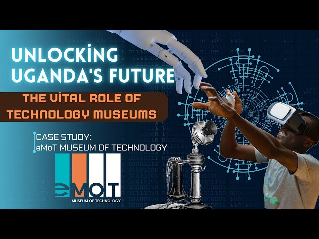 Unlocking Uganda's Future,  The Vital Role of Technology Museums
