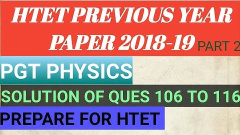 Htet previous year paper 2018-19 solution pgt physics... Jan 2019 part 2... Ques 106 to 116