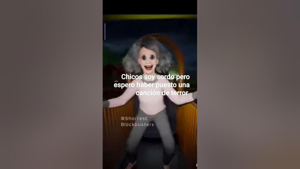 chicos soy sordo pero espero haber puesto una canción de terror