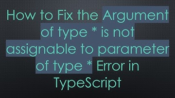 How to Fix the Argument of type * is not assignable to parameter of type * Error in TypeScript