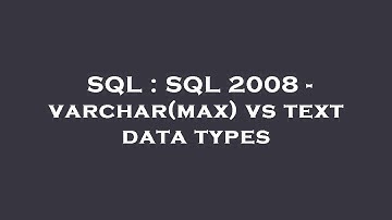 SQL : SQL 2008 - varchar(max) vs text data types