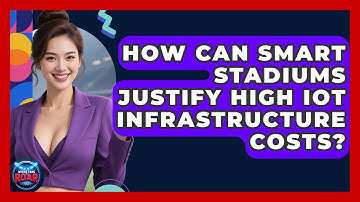 How Can Smart Stadiums Justify High IoT Infrastructure Costs? - Where the Fans Roar