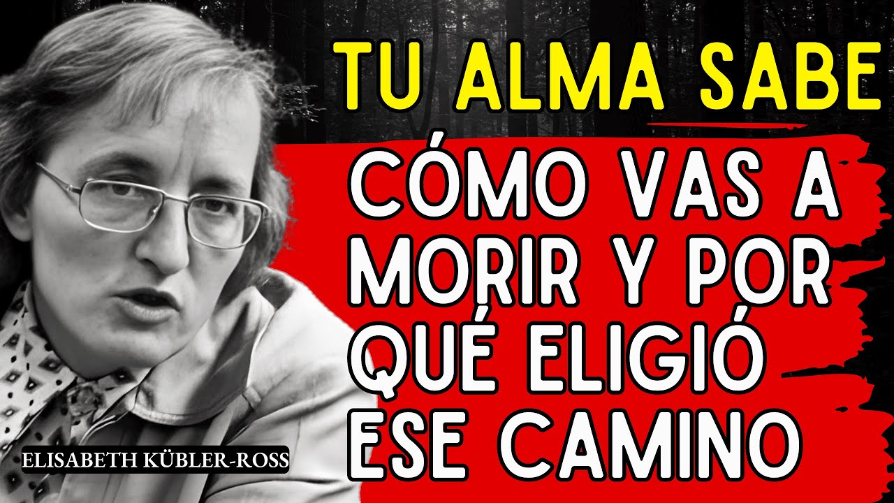 Elisabeth Kübler Ross  Tu Alma Sabe Cómo Vas a Morir Y Por Qué Eligió Ese Camino