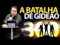 A batalha de Gideão e os 300 homens | Pregação sobre Juízes 7