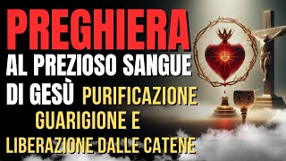 Supplica al Preziosissimo Sangue di Gesù: Purificazione, Guida e Liberazione da ogni catena