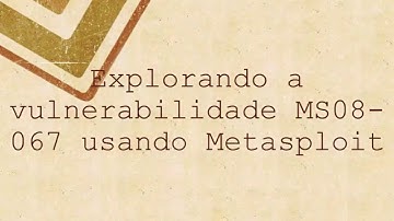 Explorando a vulnerabilidade MS08-067 usando Metasploit