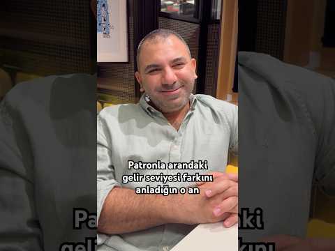 Patronla arandaki gelir seviyesi farkını anladığın o an