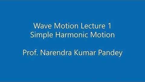 Wave Motion Lecture 1 Simple Harmonic Motion-Prof. NK Pandey, Physics Department, Lucknow University