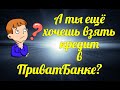 А ты ещё хочешь взять кредит в ПриватБанке❓❓❓