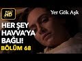 Yer Gök Aşk 68. Bölüm / Full HD (Tek Parça) - Her Şey Havva'ya Bağlı