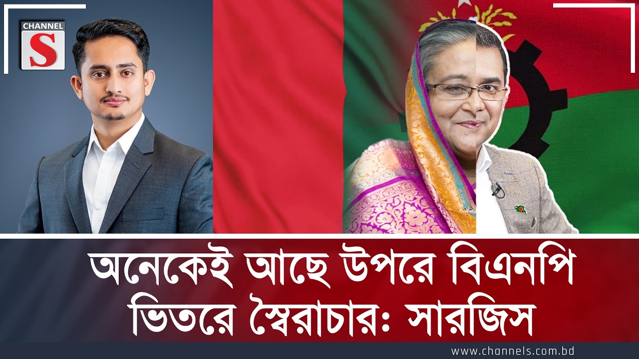 অনেকেই আছে উপরে বিএনপি ,ভিতরে স্বৈরাচার: সারজিস | Channel S