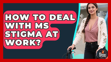 How To Deal With MS Stigma At Work? - MS Support Network