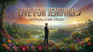 Live For Jehovah by Crisper Dayz ~ Official Lyric Video