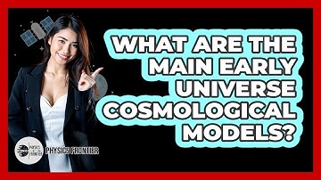What Are The Main Early Universe Cosmological Models? - Physics Frontier