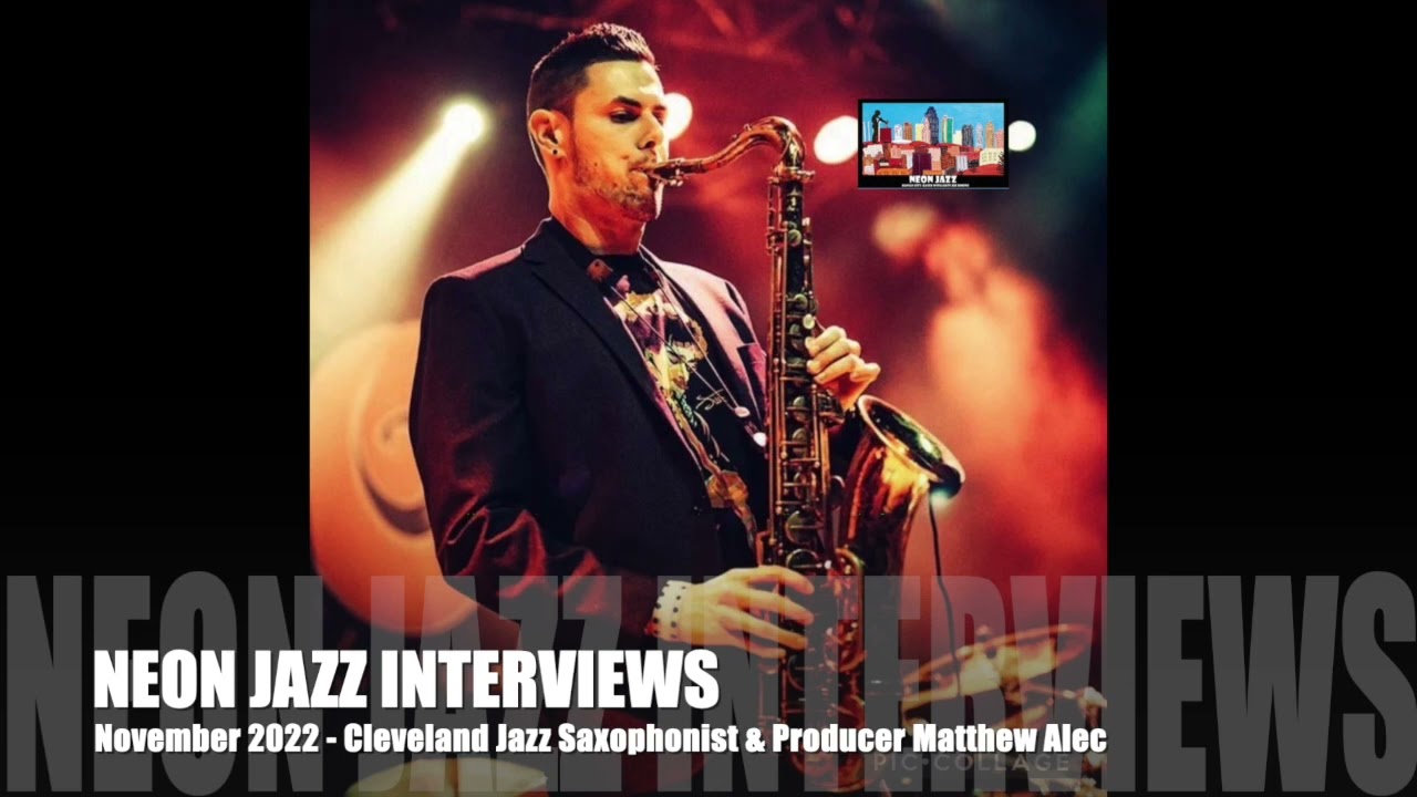 A Neon Jazz Interview with Cleveland-based Jazz Saxophonist, Producer & Bandleader Matthew Alec