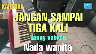 Jangan sampai tiga kali karaoke || nada wanita || Vanny vabiola || Karaoke pop