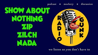 Show about nothing, zip, zilch, nada....