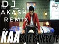 Kaa Bole Banere Te Akay Remix Dj Akash
