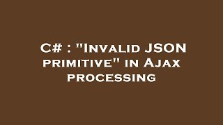 C# : "Invalid JSON primitive" in Ajax processing