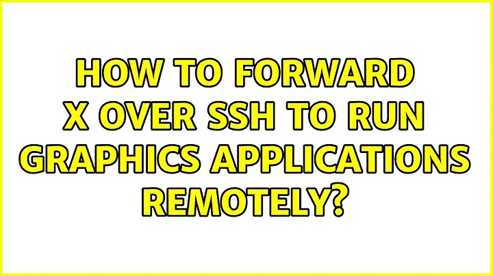 Unix & Linux: How to forward X over SSH to run graphics applications remotely? (10 Solutions!!)