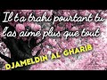 Il ta trahi pourtant tu las aim plus que tout djameldin al gharib