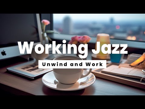 Working Jazz - Unwind And Work - Jazz Music For Stress Relief And Concentration