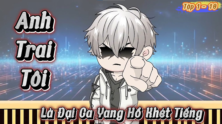 Full ( Tập 1 -  10  )  | Anh Trai Tôi Là Đại Ca Yang Hồ Khét Tiếng  | Kiên VietSub - KaySub