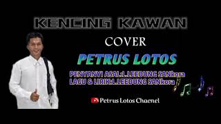 KENCING KAWAN cover PETRUS LOTOS... lagu & lirik : lidung @sankora.