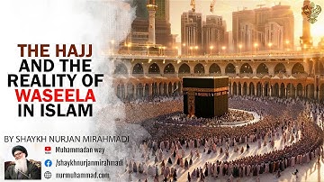 The Hajj And The Reality Of Waseela In Islam-Shaykh Nurjan Mirahmadi