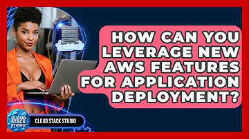 How Can You Leverage New AWS Features For Application Deployment? - Cloud Stack Studio